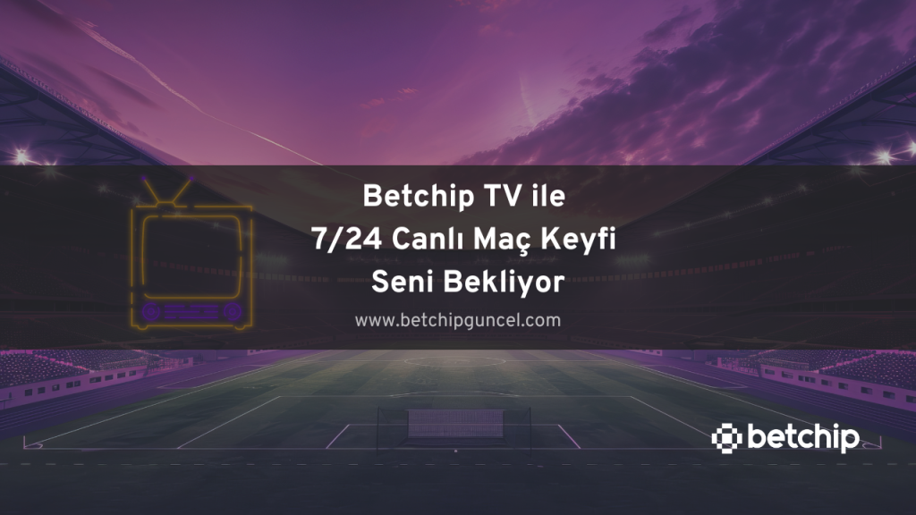 Betchip TV ile 7/24 Canlı Maç Keyfi Seni Bekliyor